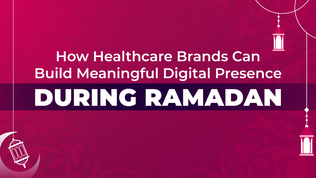 How Healthcare Brands Can Build Meaningful Digital Presence During Ramadan